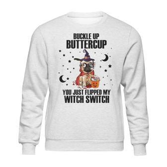 Pug Dog Buckle Up Buttercup You Just Flipped My Witch Switch Sweatshirt | Favorety