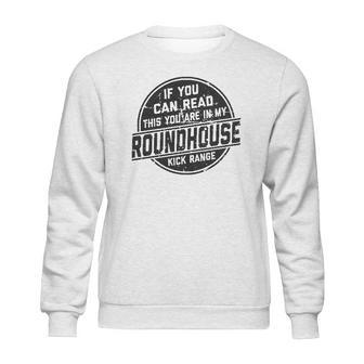 If You Can Read This You Are In My Roundhouse Kick Range Sweatshirt | Favorety UK