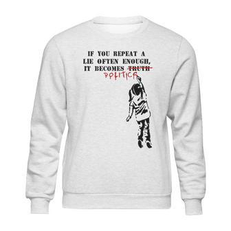 If You Repeat A Lie Often Enough It Becomes Politics Sweatshirt | Favorety AU