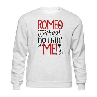 Romeo Aint Got Nothing On Me Sweatshirt | Favorety AU