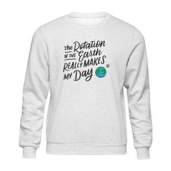 Rotation Of The Earth Makes My Day Funny Science Sweatshirt | Favorety AU