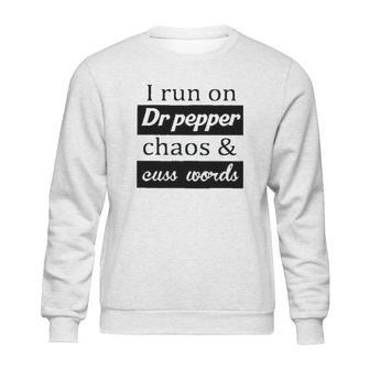 I Run On Dr Pepper Chaos And Cuss Words Sweatshirt | Favorety