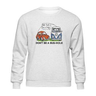 The Rusty Vw Dont Be A Bus Hole Sweatshirt | Favorety AU