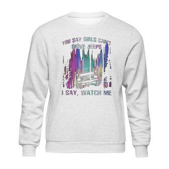 You Say Girls Cant Drive Jeeps I Say Watch Me Sweatshirt | Favorety AU