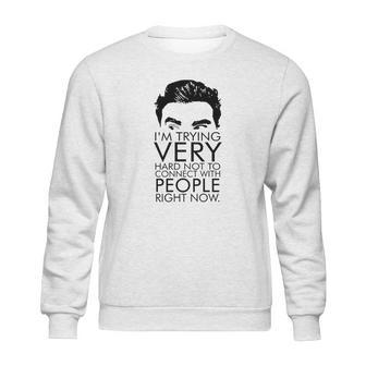 Schitts Creek Im Trying Very Hard Not To Connect With People Right Now Sweatshirt | Favorety DE