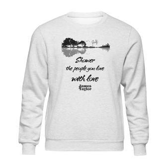 Shower The People You Love With Love James Taylor Signature Sweatshirt | Favorety AU