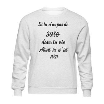 Si Tu Nas Pas De Soso Dans Ta Vie Alors Tu Nas Rien Sweatshirt | Favorety DE