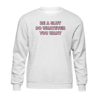 Be A Slut Do Whatever You Want Sweatshirt | Favorety DE