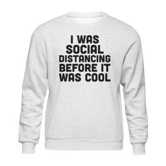 I Was Social Distancing Before It Was Cool Funny Sweatshirt | Favorety DE