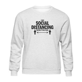 I Was Social Distancing Before It Was Cool Funny Sweatshirt | Favorety DE