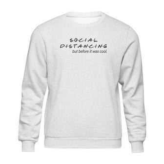 Social Distancing Before It Was Cool Life Sweatshirt | Favorety UK