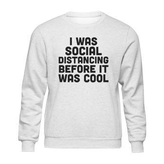 I Was Social Distancing Before It Was Cool Sweatshirt | Favorety DE