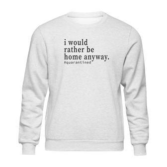 Social Distancing I Would Rather Be Home Anyway Sweatshirt | Favorety AU