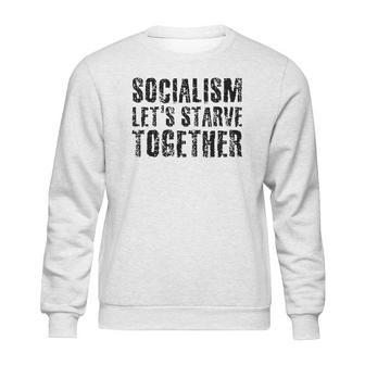 Socialism Lets Starve Together Sweatshirt | Favorety