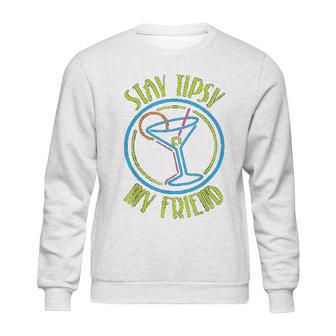 Stay Tipsy My Friend Bartender Best Friend Birthday Gifts Birthday Gifts For Friend Gift For Friend Sweatshirt | Favorety CA