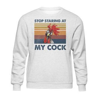 Stop Staring At My Cock 2 Sweatshirt | Favorety