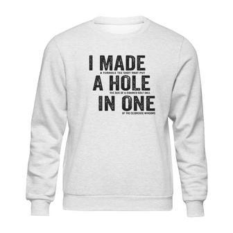 T I Made A Hole In One Funny Golf Lovers Sweatshirt | Favorety DE