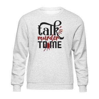 Talk Murder To Me True Crime Fan Gift Crime Junkie Sweatshirt | Favorety UK