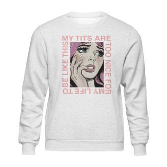 My Tits Are Too Nice For My Life Sweatshirt | Favorety DE