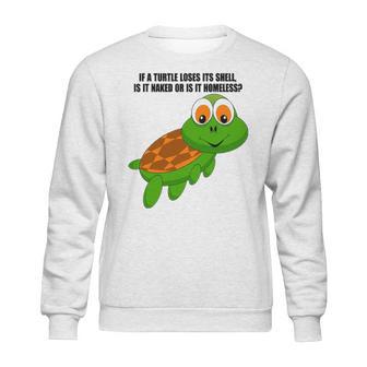 If A Turtle Loses Its Shell Is It Naked Or Is It Homeless Sweatshirt | Favorety UK