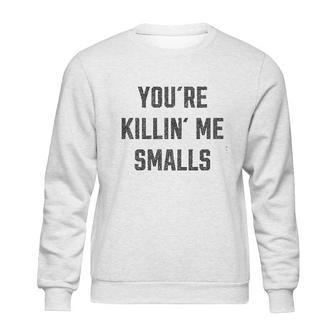 Ugp Campus Apparel Youre Killin Me Smalls Funny Movie Quote Sweatshirt | Favorety DE