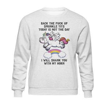 Unicorn Back The F Up I Will Shank You With My Horn Sweatshirt | Favorety UK