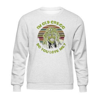 Vintage I Am Old Gregg Do You Love Me Sweatshirt | Favorety AU