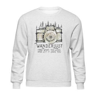 Wanderlust Find What You Love And Let It Save You Camera Sweatshirt | Favorety CA