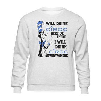 I Will Drink Ciroc Here Or There Sweatshirt | Favorety CA