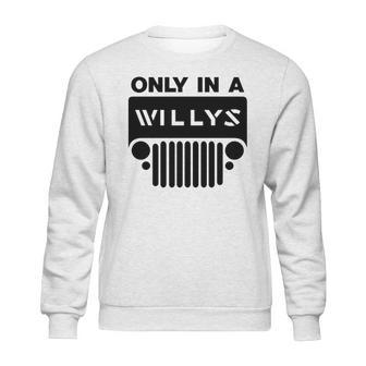 Only In A Willys Trucks Sweatshirt | Favorety