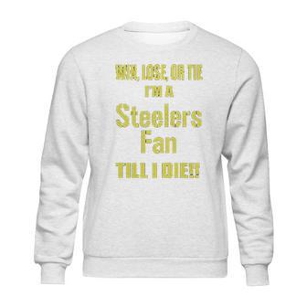 Win Lose Or Tie Im A Steelers Fan Till I Die Mens Sweatshirt | Favorety UK