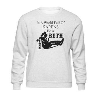 In A World Full Of Karens Be A Beth Sweatshirt | Favorety AU