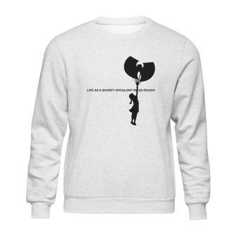 Wu Tang Life As A Shorty Shouldn’T Be So Rough Shirt Sweatshirt | Favorety