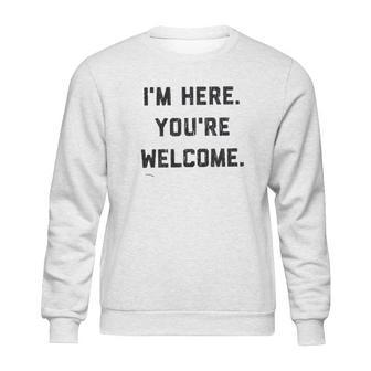 Im Here Youre Welcome Special 2022 Gift Sweatshirt | Favorety UK