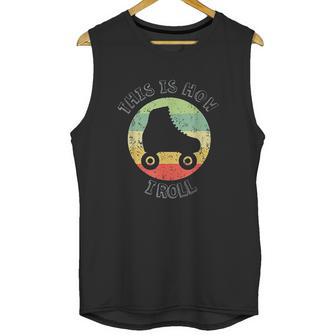 70S This Is How I Roll Vintage Retro Roller Skates Unisex Tank Top | Favorety