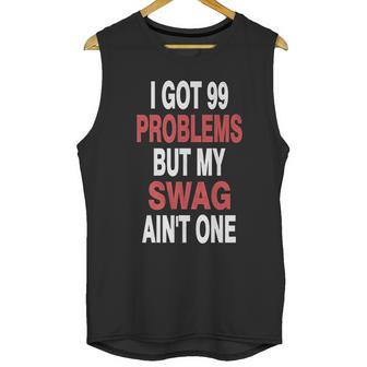 I Got 99 Problems But My Swag Aint One Unisex Tank Top | Favorety AU