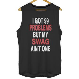 Got 99 Problems But My Swag Aint One Unisex Tank Top | Favorety AU