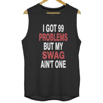 I Got 99 Problems But My Swag Unisex Tank Top | Favorety