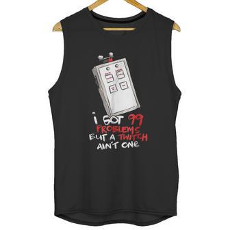 I Got 99 Problems But A Twitch Aint One Unisex Tank Top | Favorety CA