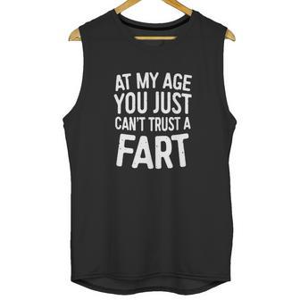 At My Age You Just Cant Trust A Fart T-Shirt Funny Gift Unisex Tank Top | Favorety