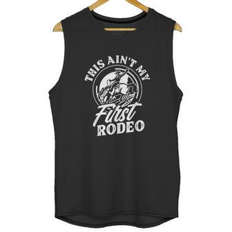 This Aint My First Rodeo Funny Cowboy Rodeo Bull Rider Gift Unisex Tank Top | Favorety