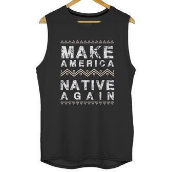 Make America Native Again Support American Indians Unisex Tank Top | Favorety