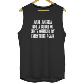 Make America Not A Bunch Of Cunts Offended By Everything Again Unisex Tank Top | Favorety DE