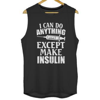 I Can Do Anything Except Make Insulin Type 1 Diabetes Gift Graphic Design Printed Casual Daily Basic Unisex Tank Top | Favorety AU