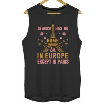 An Artist Has No Home In Europe Except In Paris Unisex Tank Top | Favorety