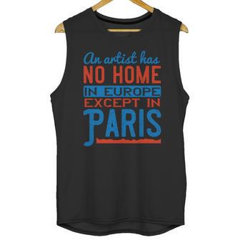 An Artist Has No Home In Europe Except In Paris Unisex Tank Top | Favorety