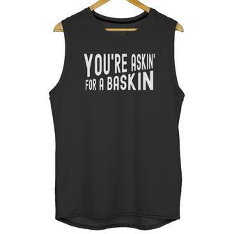 You Are Askin For A Baskin Unisex Tank Top | Favorety