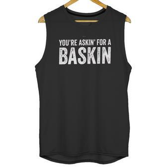 You Are Asking For A Baskin Unisex Tank Top | Favorety CA