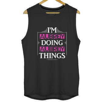 I Am Aubrey Doing Aubrey Things Funny Unisex Tank Top | Favorety CA