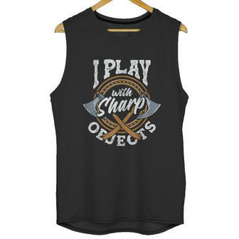 Axe Hatchet Throwing Ax Thrower I Play With Sharp Objects Unisex Tank Top | Favorety AU